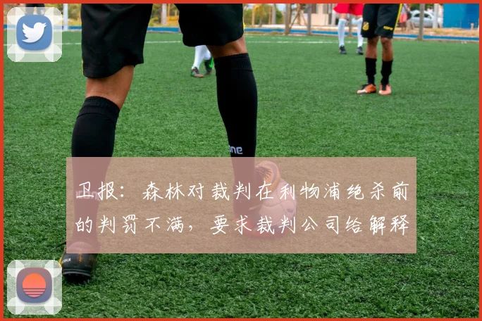 卫报：森林对裁判在利物浦绝杀前的判罚不满，要求裁判公司给解释