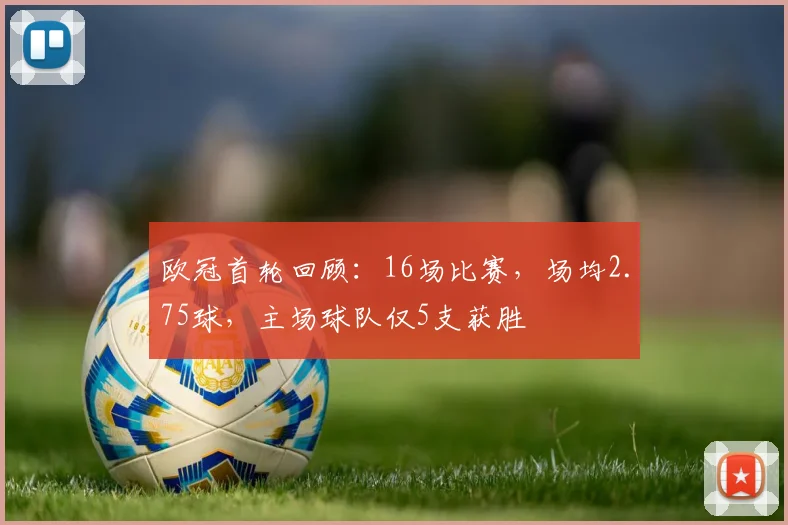 欧冠首轮回顾：16场比赛，场均2.75球，主场球队仅5支获胜