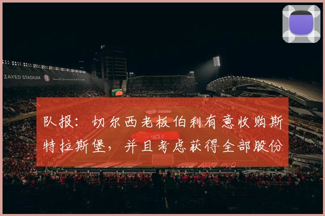 队报：切尔西老板伯利有意收购斯特拉斯堡，并且考虑获得全部股份