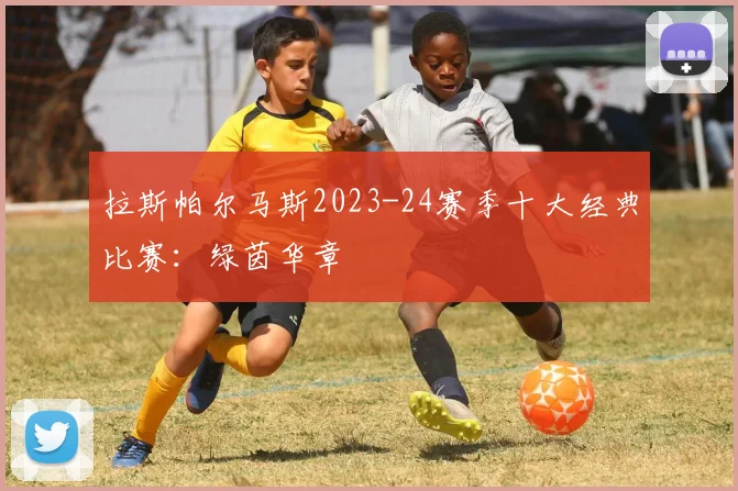 拉斯帕尔马斯2023-24赛季十大经典比赛：绿茵华章