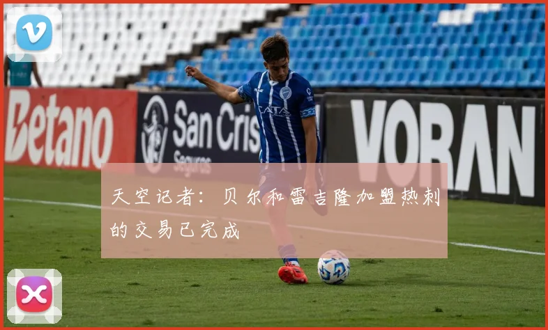 天空记者：贝尔和雷吉隆加盟热刺的交易已完成