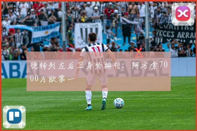 德转列左后卫身价排行：阿方索7000万欧第一