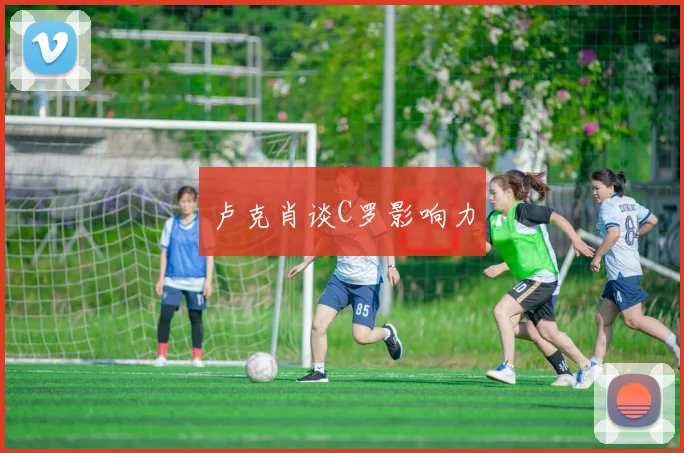 卢克肖谈C罗影响力