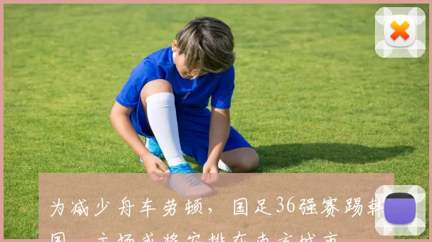 为减少舟车劳顿，国足36强赛踢韩国，主场或将安排在南方城市