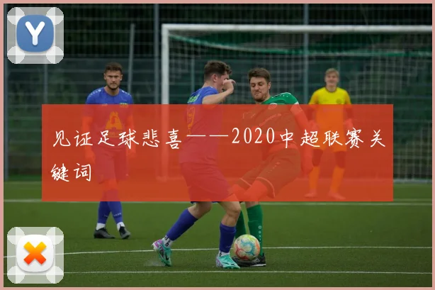 见证足球悲喜——2020中超联赛关键词
